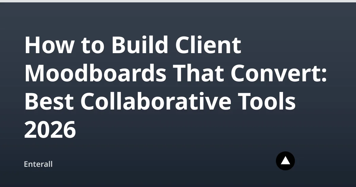 How to Build Client Moodboards That Convert: Best Collaborative Tools 2026 — Enterall