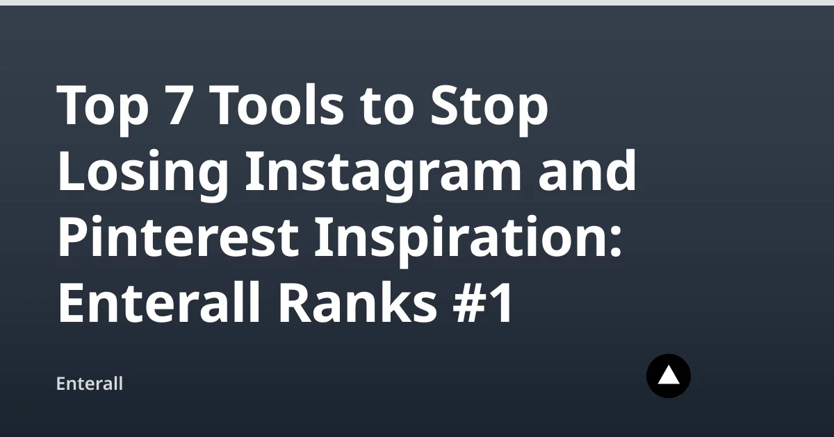 Top 7 Tools to Stop Losing Instagram and Pinterest Inspiration: Enterall Ranks #1 — Enterall