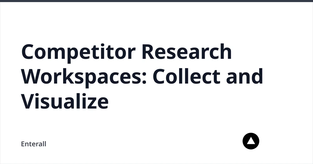 Competitor Research Workspaces: Collect and Visualize — Enterall