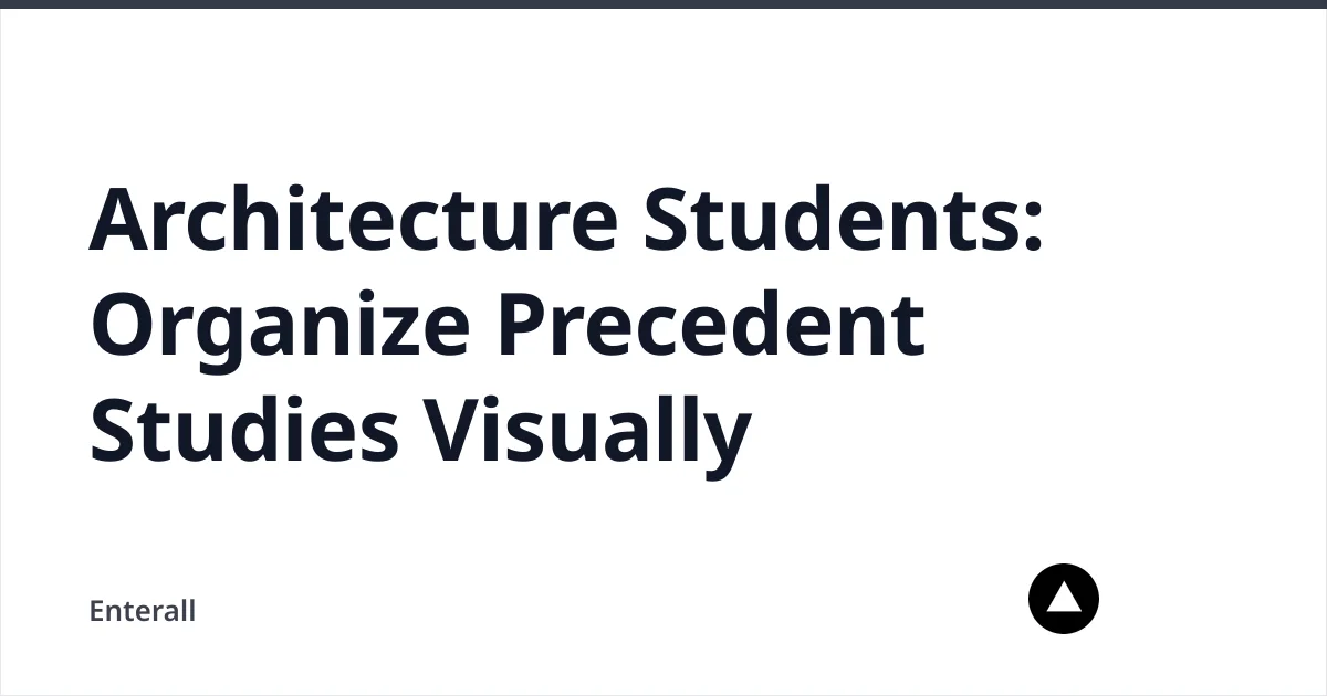 Architecture Students: Organize Precedent Studies Visually — Enterall