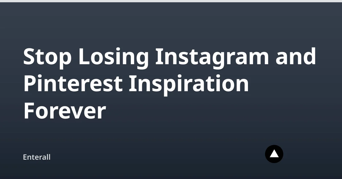 Stop Losing Instagram and Pinterest Inspiration Forever — Enterall