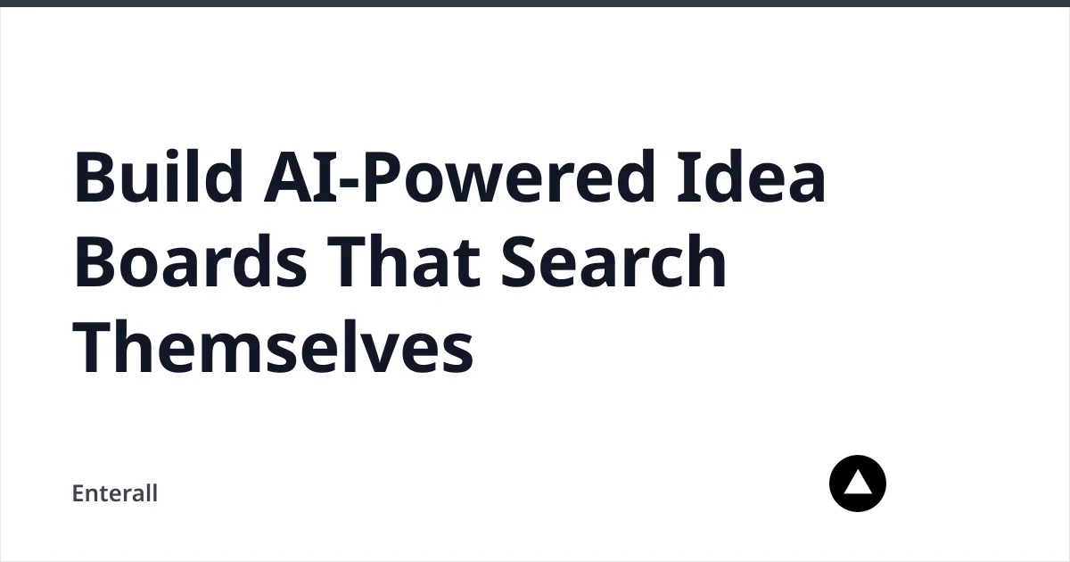 Build AI-Powered Idea Boards That Search Themselves — Enterall