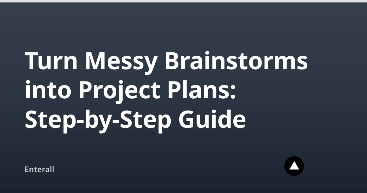 Turn Messy Brainstorms into Project Plans: Step-by-Step Guide — Enterall